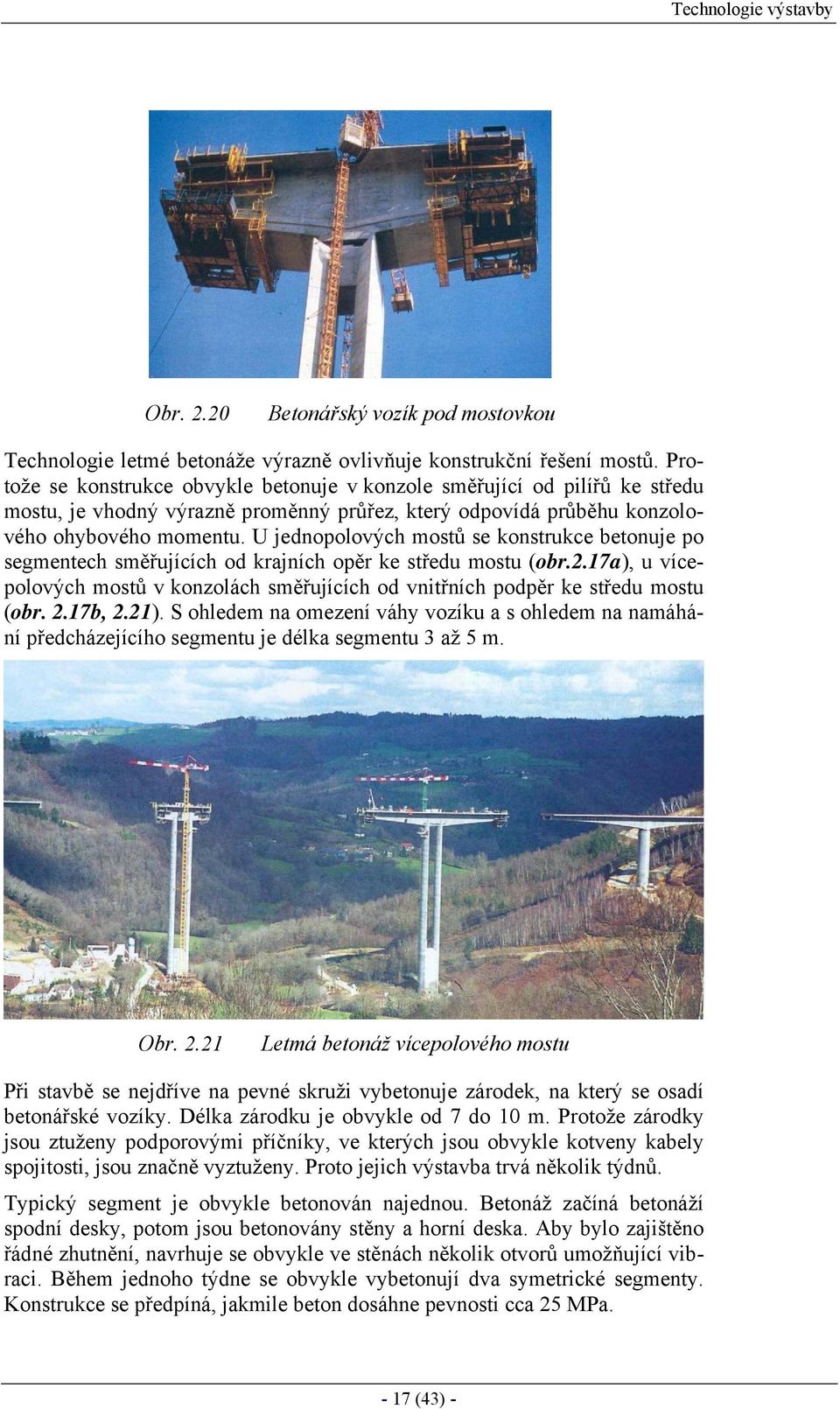 U jednopolových mostů se konstrukce betonuje po segmentech směřujících od krajních opěr ke středu mostu (obr.2.