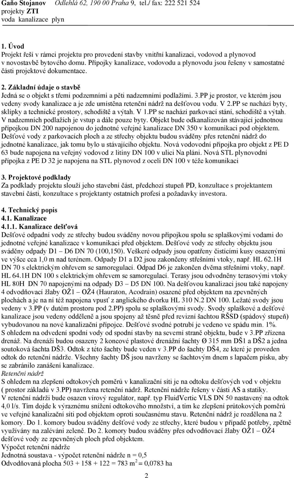 PP je prostor, ve kterém jsou vedeny svody kanalizace a je zde umístěna retenční nádrž na dešťovou vodu. V 2.PP se nachází byty, sklípky a technické prostory, schodiště a výtah. V 1.