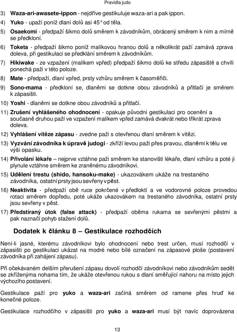 6) Toketa - předpaží šikmo poníž malíkovou hranou dolů a několikrát paží zamává zprava doleva, při gestikulaci se předklání směrem k závodníkům.