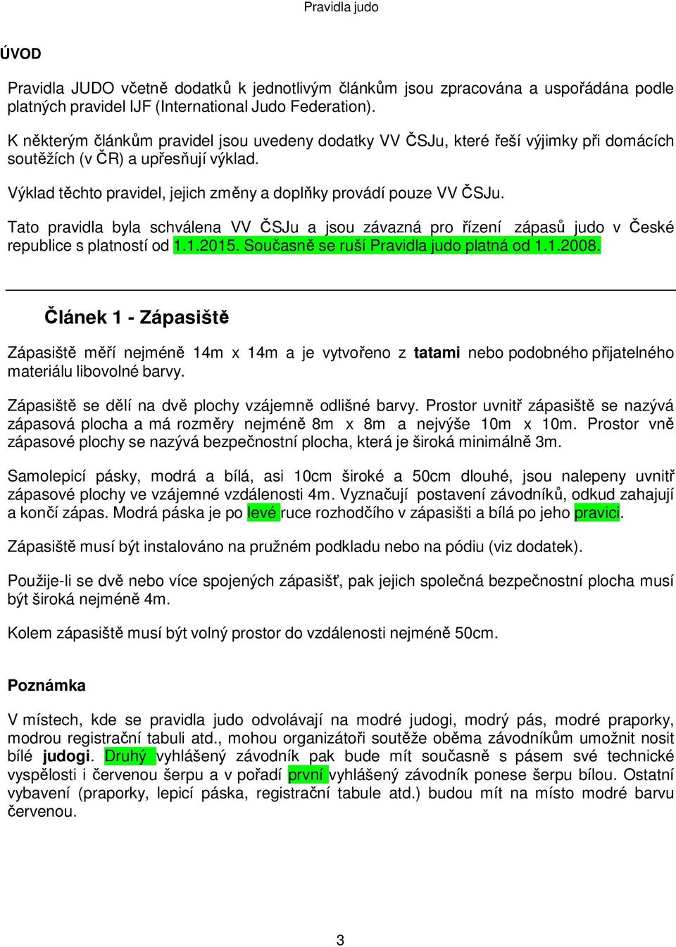 Tato pravidla byla schválena VV ČSJu a jsou závazná pro řízení zápasů judo v České republice s platností od 1.1.2015. Současně se ruší Pravidla judo platná od 1.1.2008.