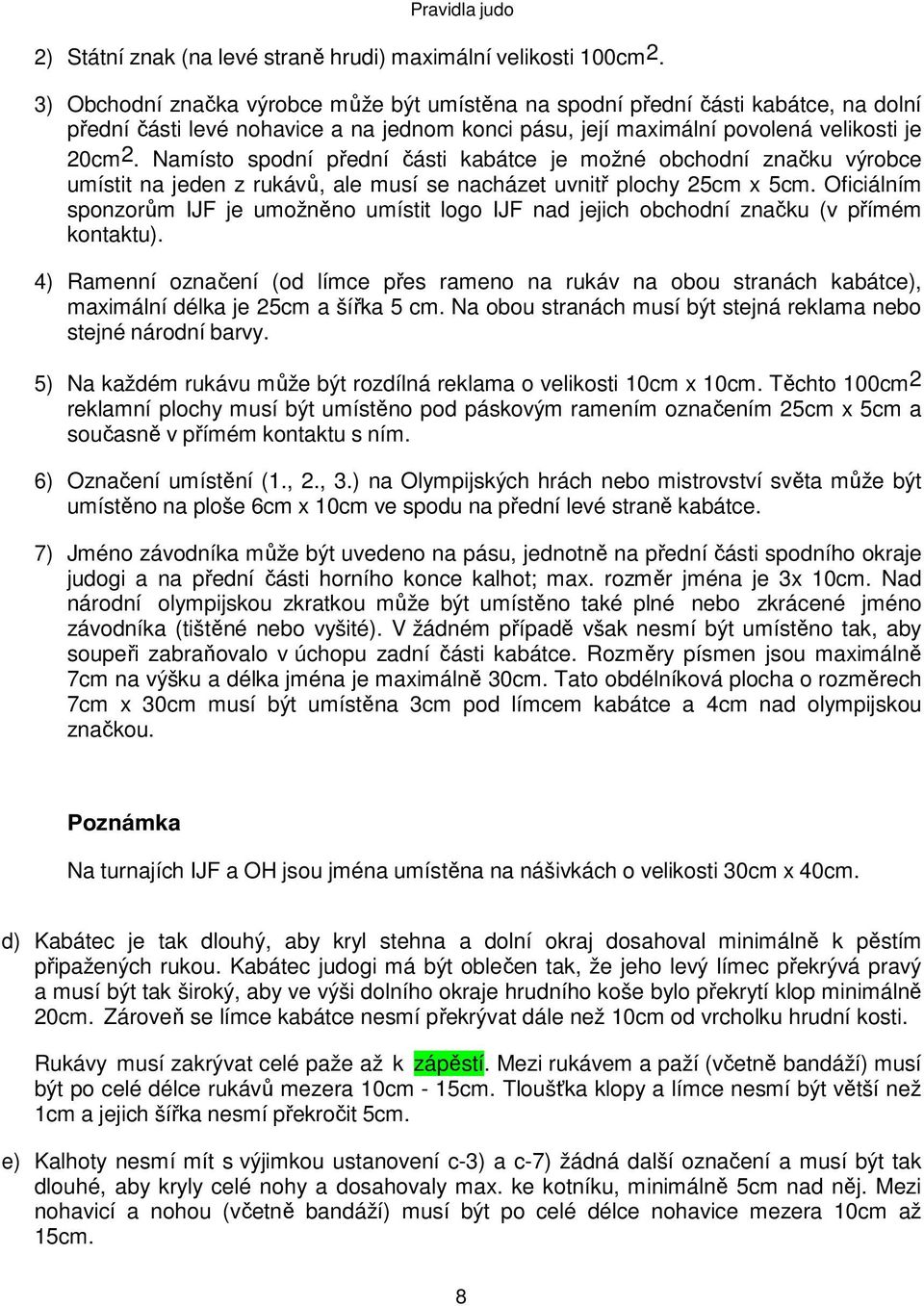 Namísto spodní přední části kabátce je možné obchodní značku výrobce umístit na jeden z rukávů, ale musí se nacházet uvnitř plochy 25cm x 5cm.