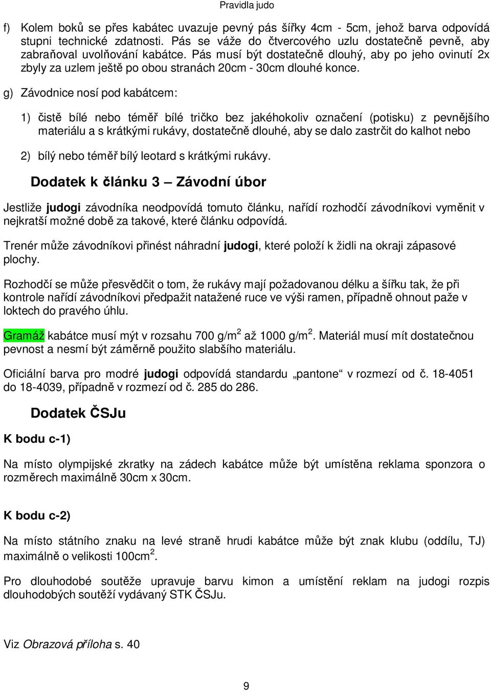 g) Závodnice nosí pod kabátcem: 1) čistě bílé nebo téměř bílé tričko bez jakéhokoliv označení (potisku) z pevnějšího materiálu a s krátkými rukávy, dostatečně dlouhé, aby se dalo zastrčit do kalhot