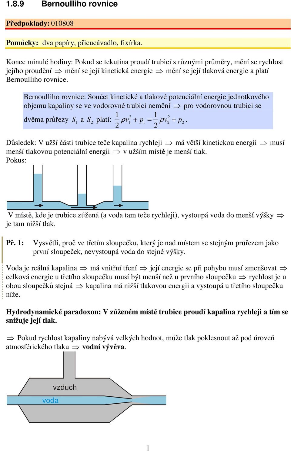 pro odoronou trubici se děma průřezy S a S platí: + p = + p Důsledek: V užší části trubice teče kapalina rychleji má ětší kinetickou energii musí menší tlakoou potenciální energii užším místě je