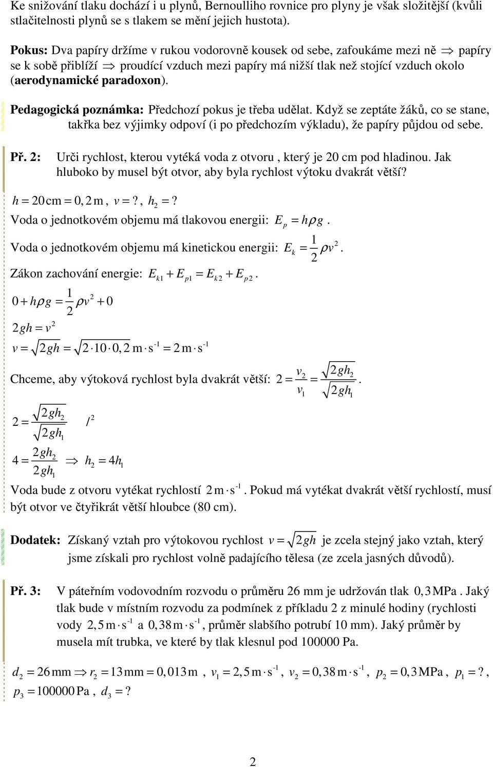 se zeptáte žáků, co se stane, takřka bez ýjimky odpoí (i po předchozím ýkladu), že papíry půjdou od sebe Př : Urči rychlost, kterou ytéká oda z otoru, který je 0 cm pod hladinou Jak hluboko by musel