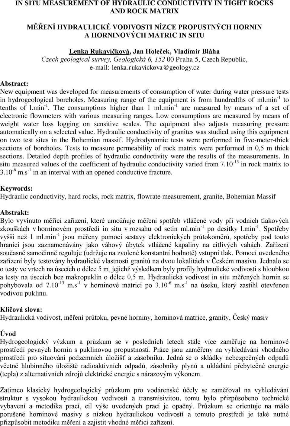 cz Abstract: New equipment was developed for measurements of consumption of water during water pressure tests in hydrogeological boreholes. Measuring range of the equipment is from hundredths of ml.