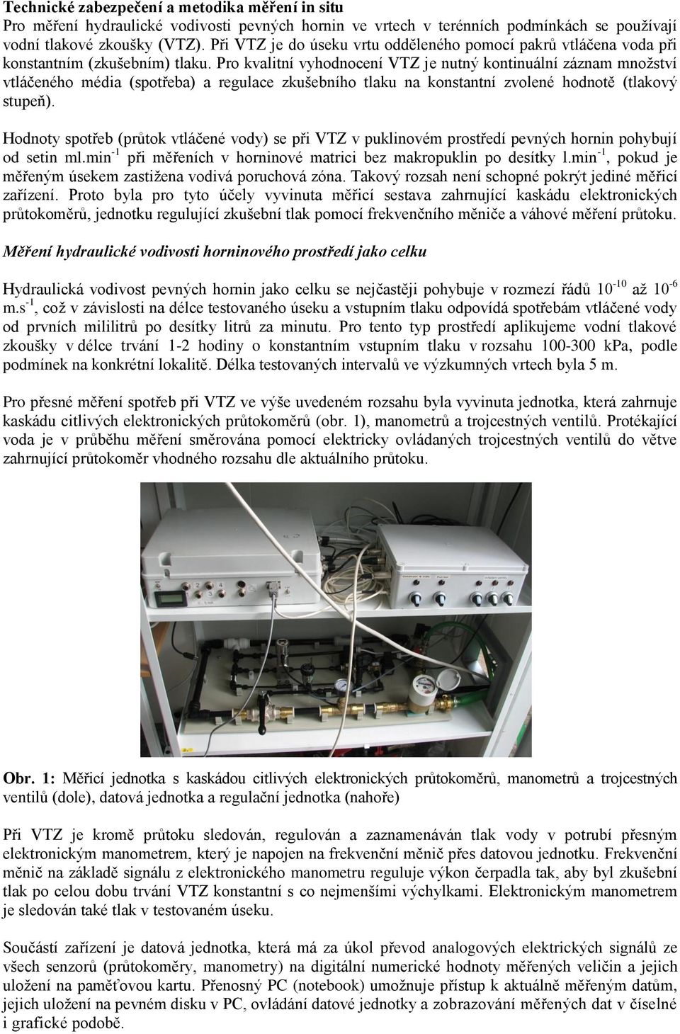 Pro kvalitní vyhodnocení VTZ je nutný kontinuální záznam množství vtláčeného média (spotřeba) a regulace zkušebního tlaku na konstantní zvolené hodnotě (tlakový stupeň).