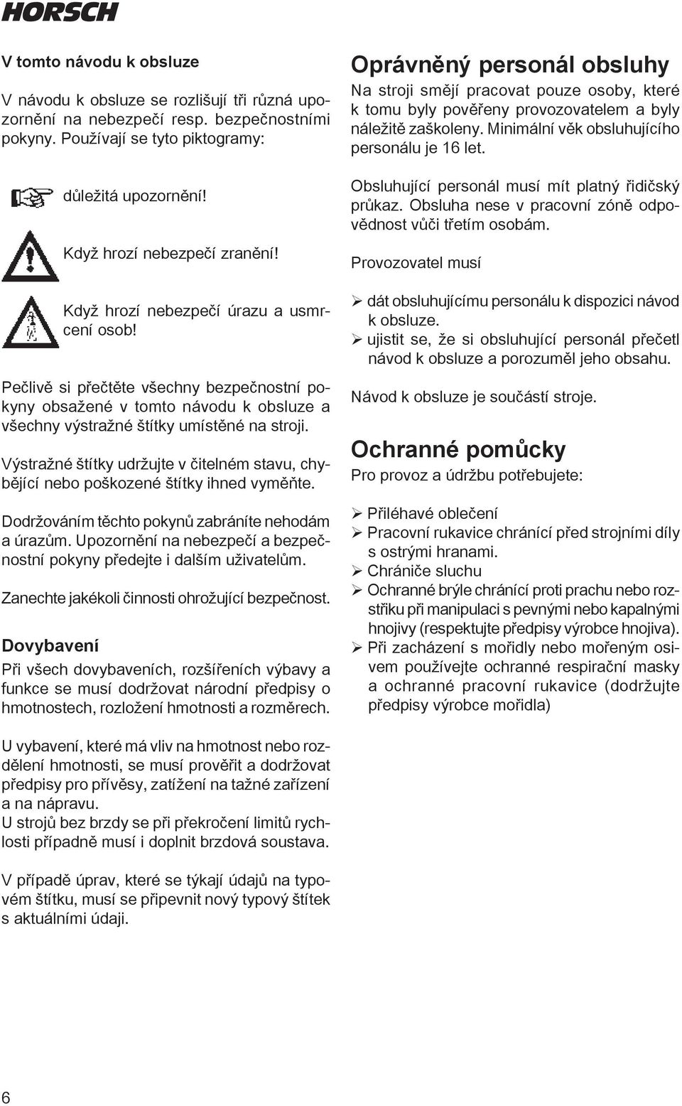 Výstražné štítky udržujte v čitelném stavu, chybějící nebo poškozené štítky ihned vyměňte. Dodržováním těchto pokynů zabráníte nehodám a úrazům.