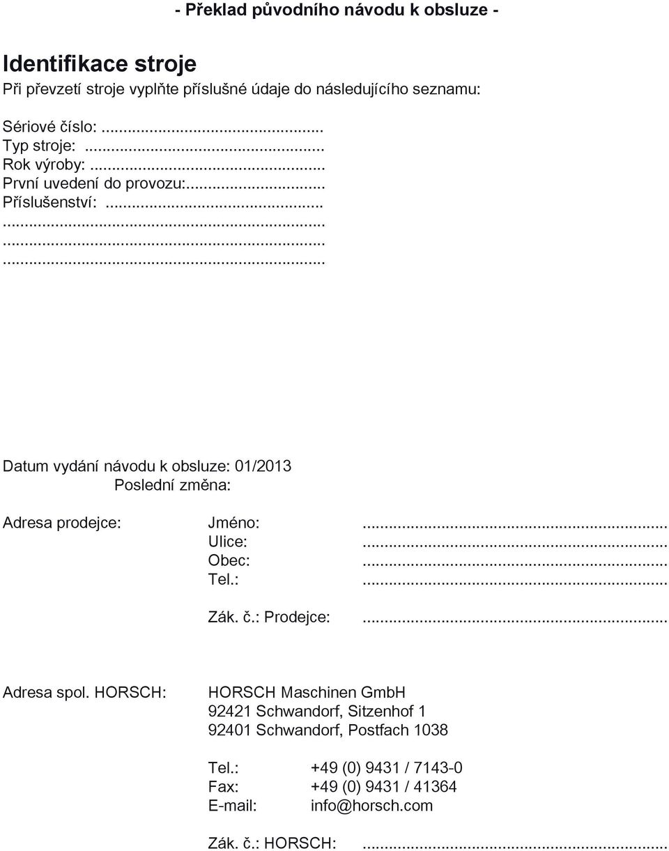 ........... Datum vydání návodu k obsluze: 01/2013 Poslední změna: Adresa prodejce: Jméno:... Ulice:... Obec:... Tel.:... Zák. č.: Prodejce:.