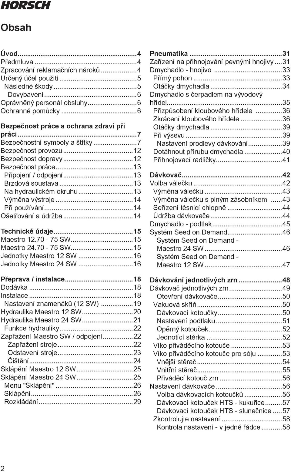 ..13 Na hydraulickém okruhu...13 Výměna výstroje...14 Při používání...14 Ošetřování a údržba...14 Technické údaje...15 Maestro 12.70-75 SW...15 Maestro 24.70-75 SW...15 Jednotky Maestro 12 SW.