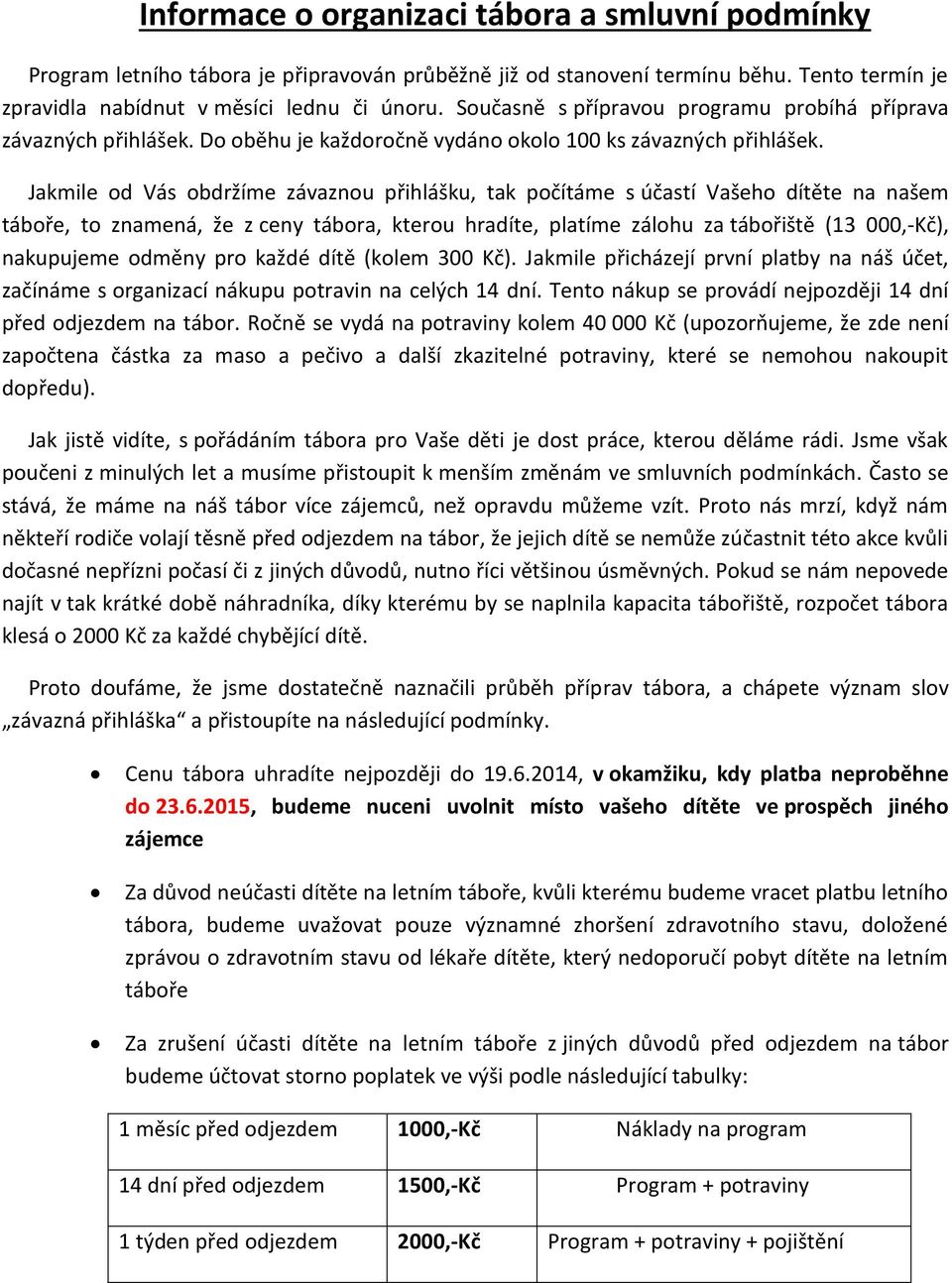 Jakmile od Vás obdržíme závaznou přihlášku, tak počítáme s účastí Vašeho dítěte na našem táboře, to znamená, že z ceny tábora, kterou hradíte, platíme zálohu za tábořiště (13 000,-Kč), nakupujeme