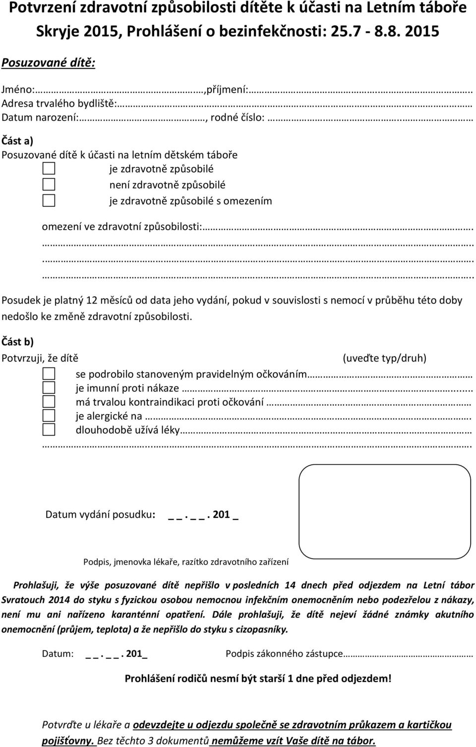 .. Část a) Posuzované dítě k účasti na letním dětském táboře je zdravotně způsobilé není zdravotně způsobilé je zdravotně způsobilé s omezením omezení ve zdravotní způsobilosti:.
