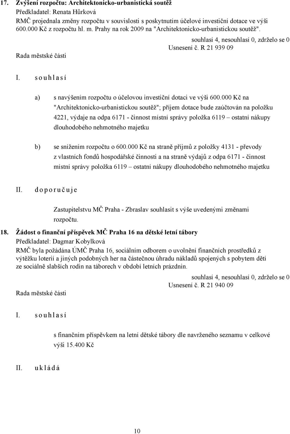 000 Kč na "Architektonicko-urbanistickou soutěž"; příjem dotace bude zaúčtován na položku 4221, výdaje na odpa 6171 - činnost místní správy položka 6119 ostatní nákupy dlouhodobého nehmotného majetku