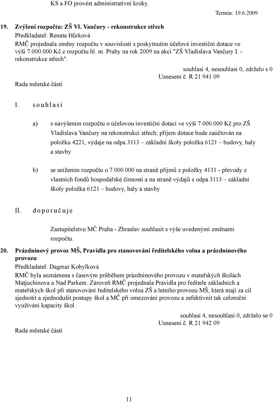 Prahy na rok 2009 na akci "ZŠ Vladislava Vančury I. - rekonstrukce střech". souhlasí 4, nesouhlasí 0, zdrželo s 0 Usnesení č. R 21 941 09 I.