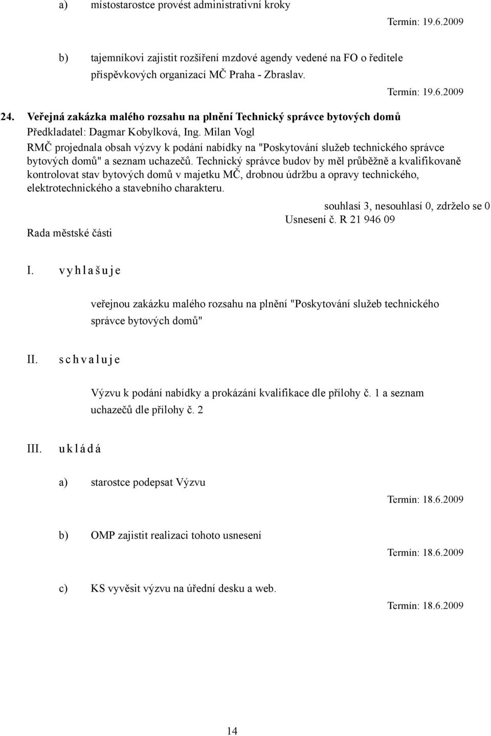 Milan Vogl RMČ projednala obsah výzvy k podání nabídky na "Poskytování služeb technického správce bytových domů" a seznam uchazečů.