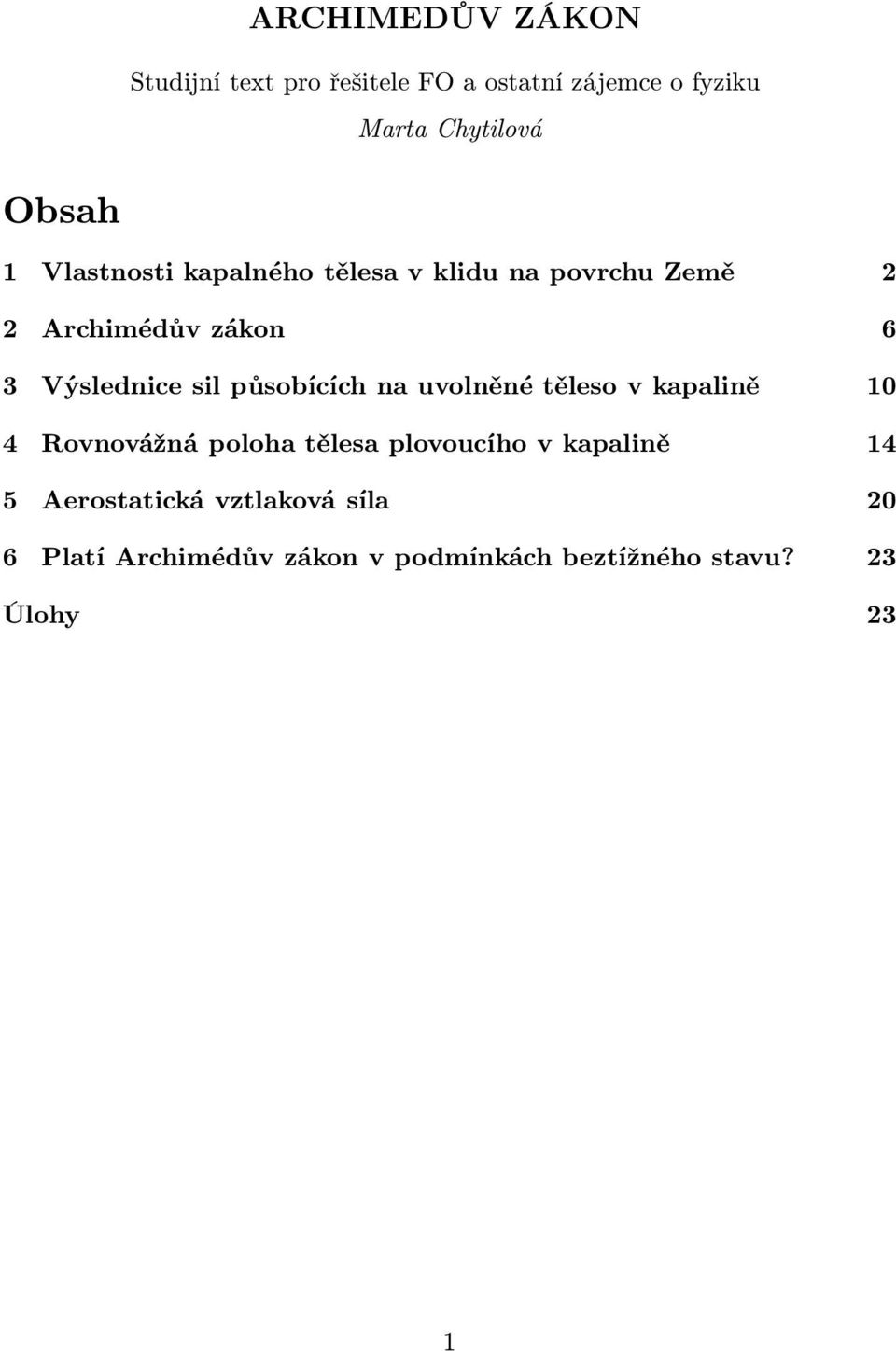 působícíc na uvolněné těleso v kapalině 10 4 Rovnovážná poloa tělesa plovoucío v kapalině 14