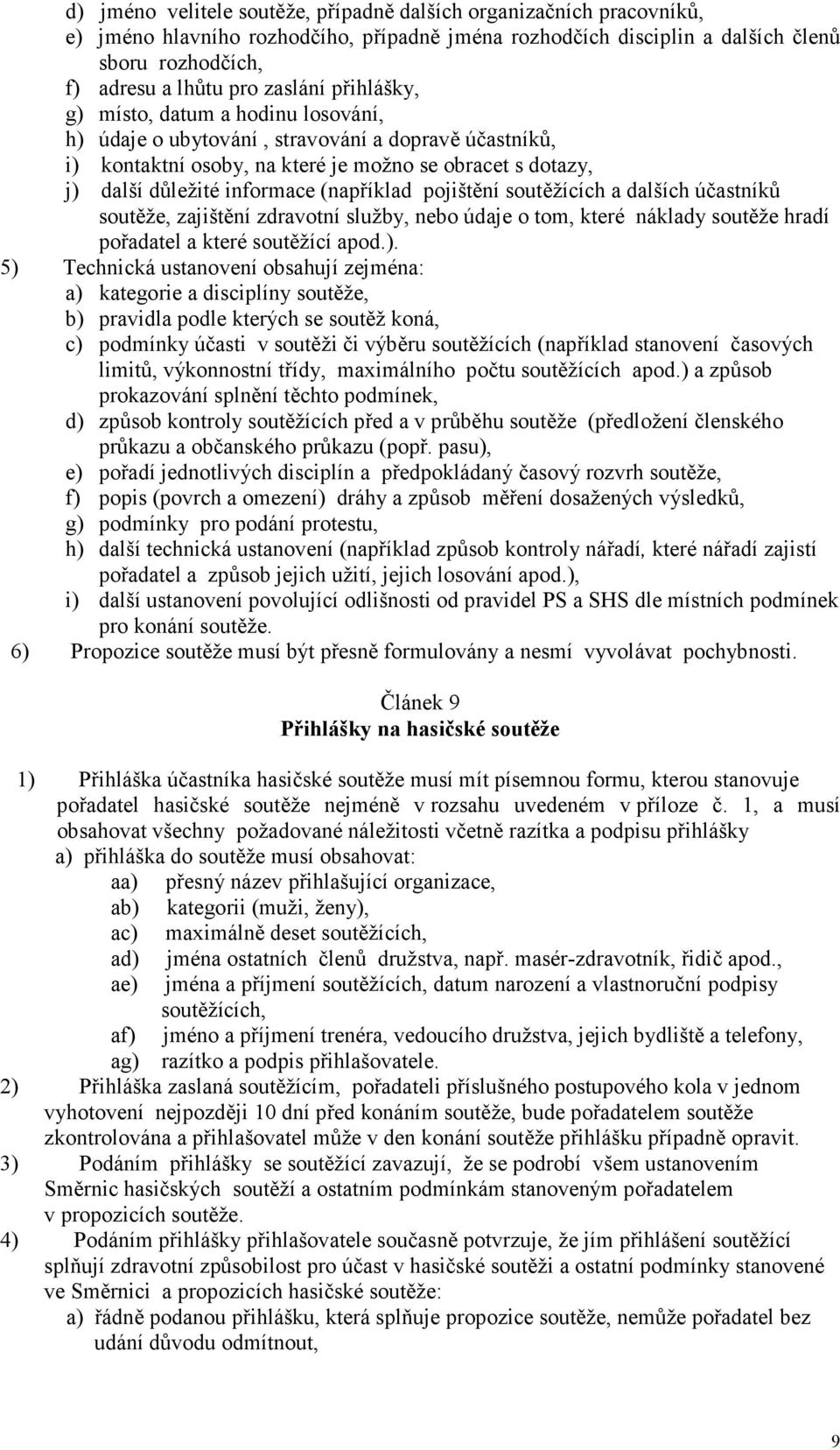 pojištění soutěžících a dalších účastníků soutěže, zajištění zdravotní služby, nebo údaje o tom, které náklady soutěže hradí pořadatel a které soutěžící apod.).