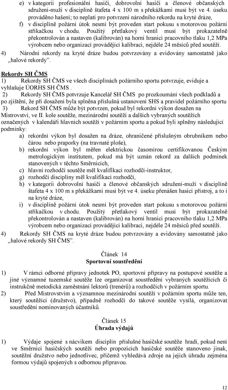 Použitý přetlakový ventil musí být prokazatelně překontrolován a nastaven (kalibrován) na horní hranici pracovního tlaku 1,2 MPa výrobcem nebo organizací provádějící kalibraci, nejdéle 24 měsíců před