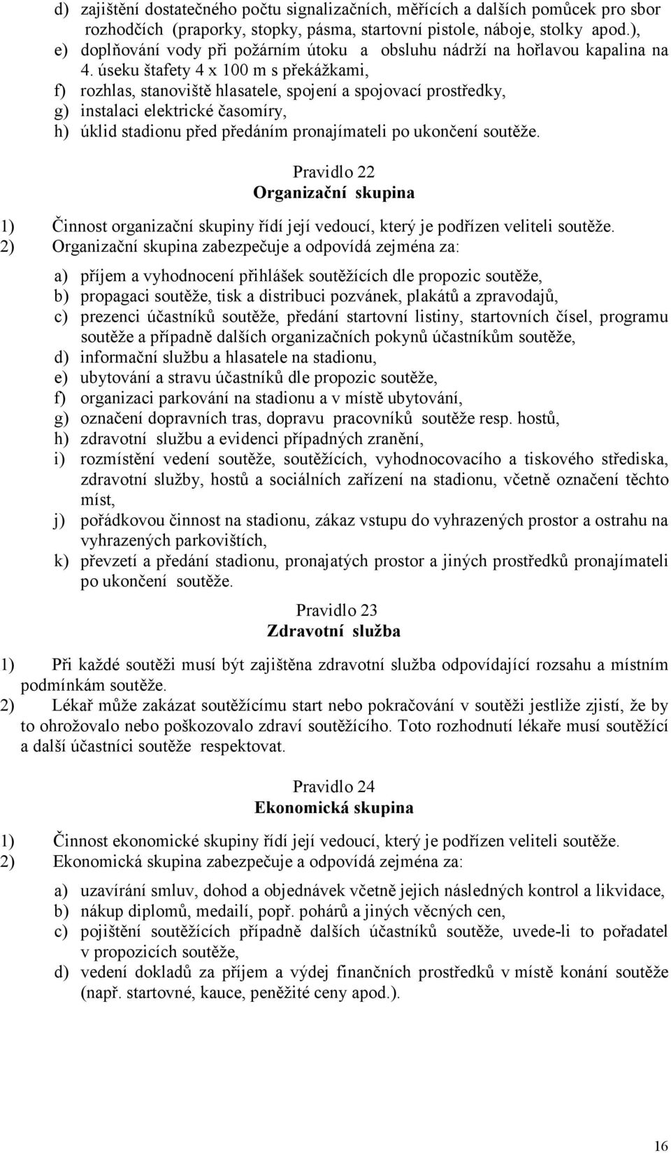 úseku štafety 4 x 100 m s překážkami, f) rozhlas, stanoviště hlasatele, spojení a spojovací prostředky, g) instalaci elektrické časomíry, h) úklid stadionu před předáním pronajímateli po ukončení