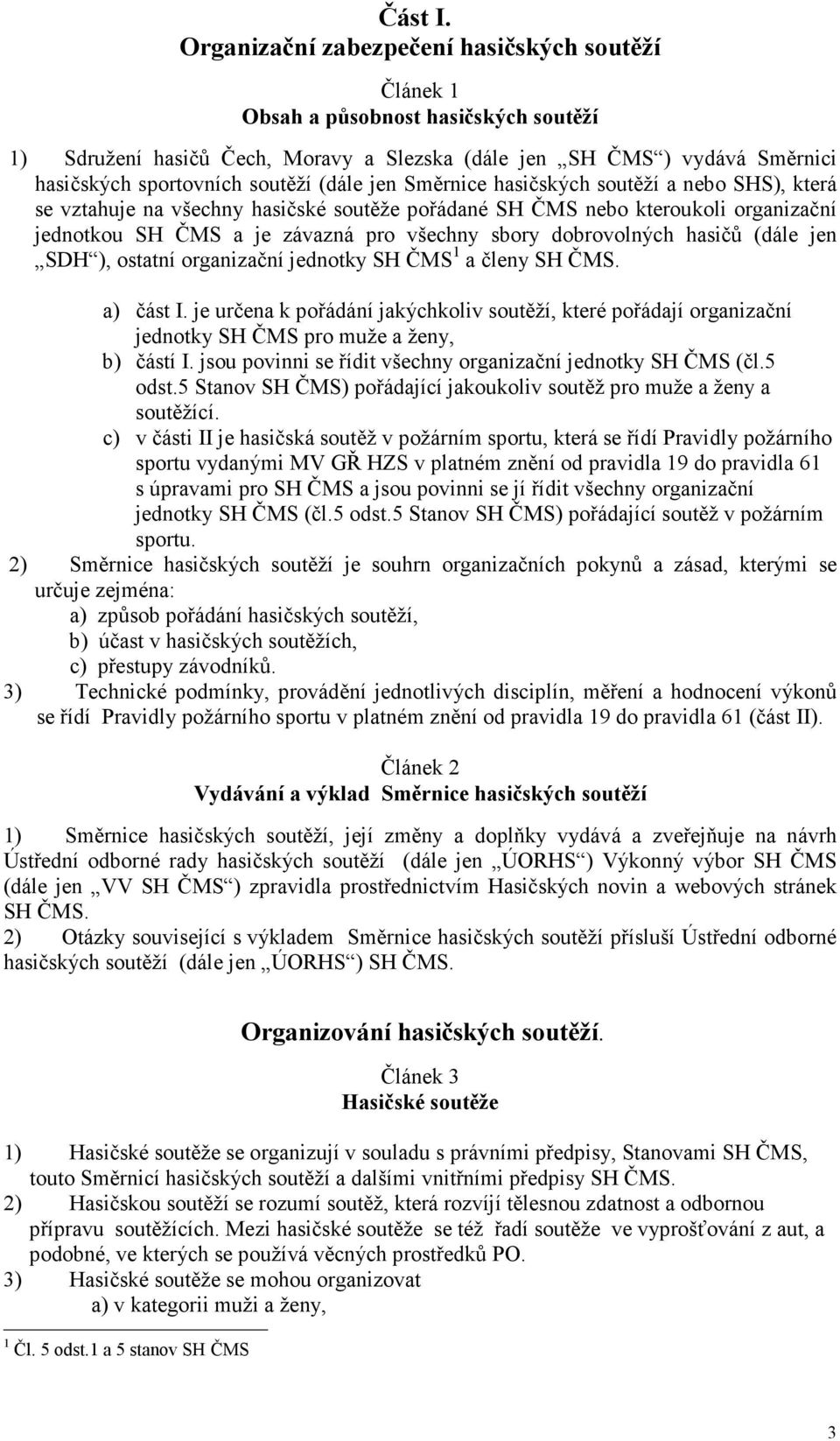 (dále jen Směrnice hasičských soutěží a nebo SHS), která se vztahuje na všechny hasičské soutěže pořádané SH ČMS nebo kteroukoli organizační jednotkou SH ČMS a je závazná pro všechny sbory