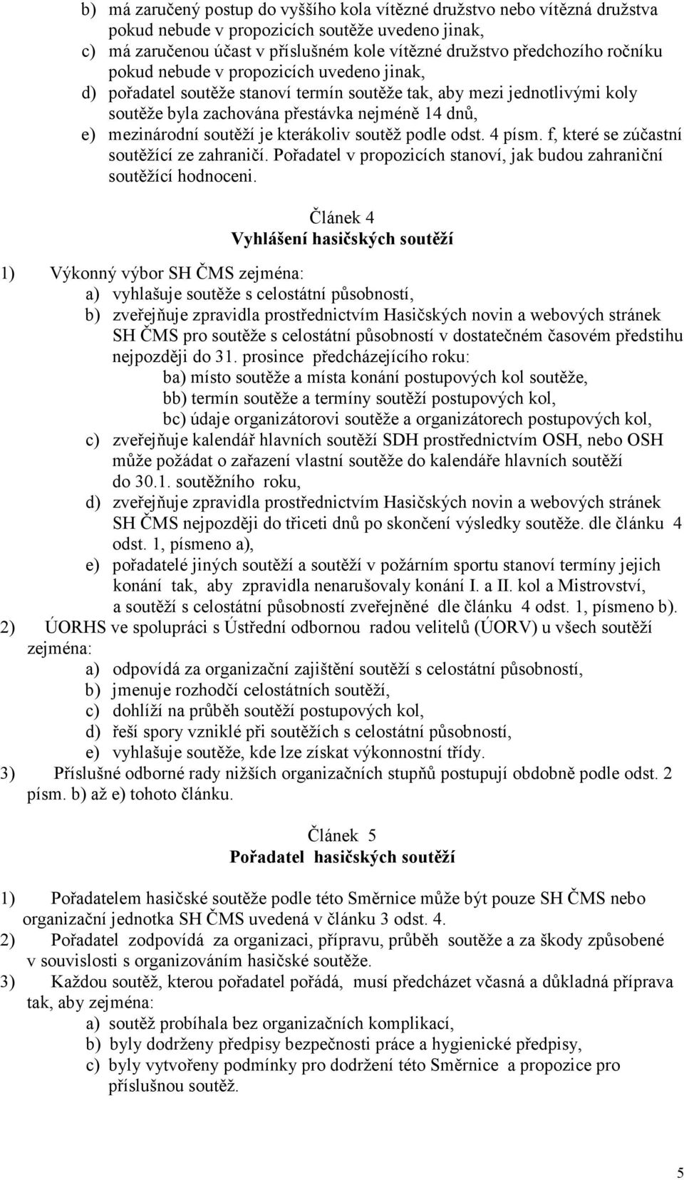 je kterákoliv soutěž podle odst. 4 písm. f, které se zúčastní soutěžící ze zahraničí. Pořadatel v propozicích stanoví, jak budou zahraniční soutěžící hodnoceni.