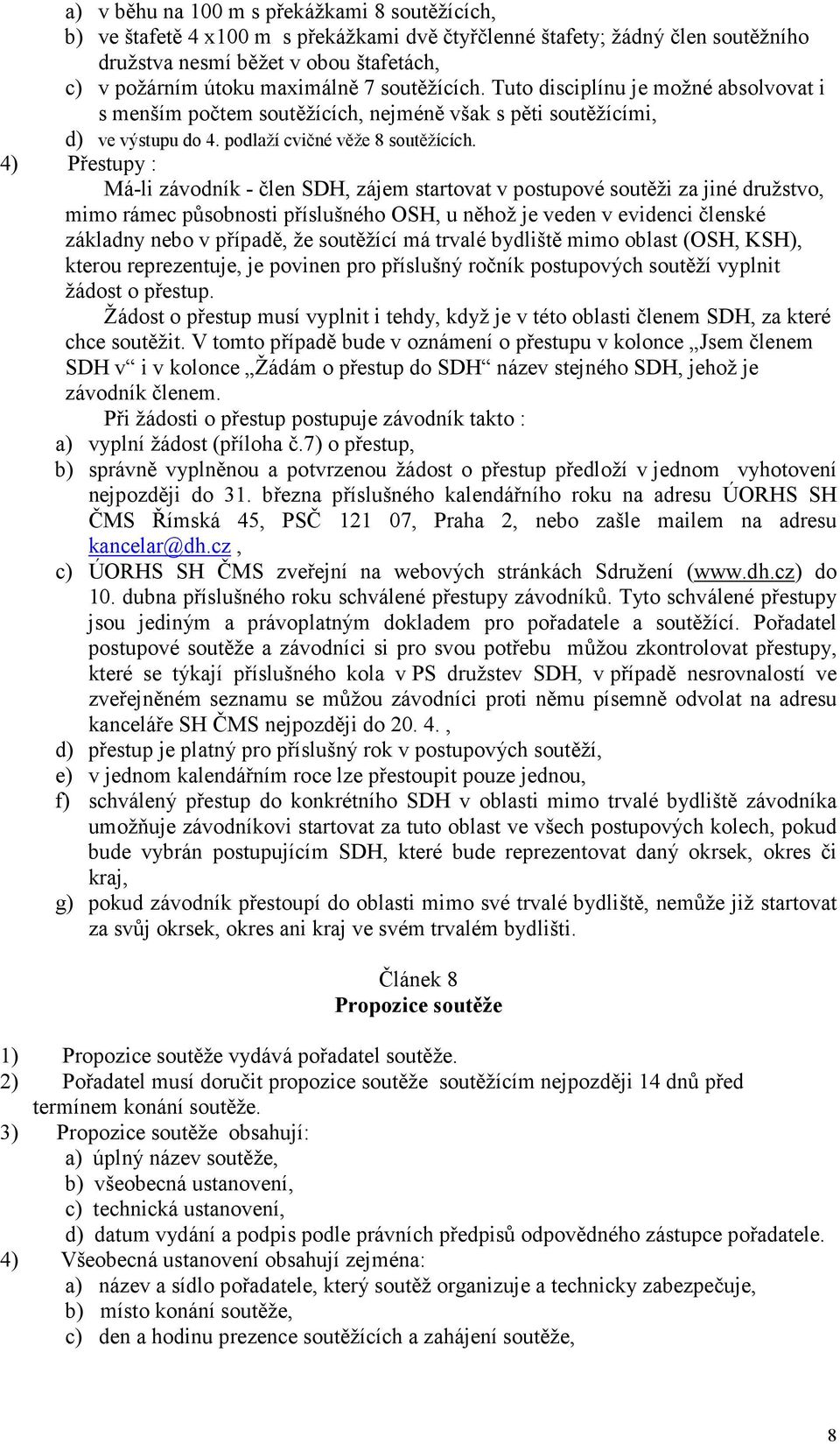 4) Přestupy : Má-li závodník - člen SDH, zájem startovat v postupové soutěži za jiné družstvo, mimo rámec působnosti příslušného OSH, u něhož je veden v evidenci členské základny nebo v případě, že