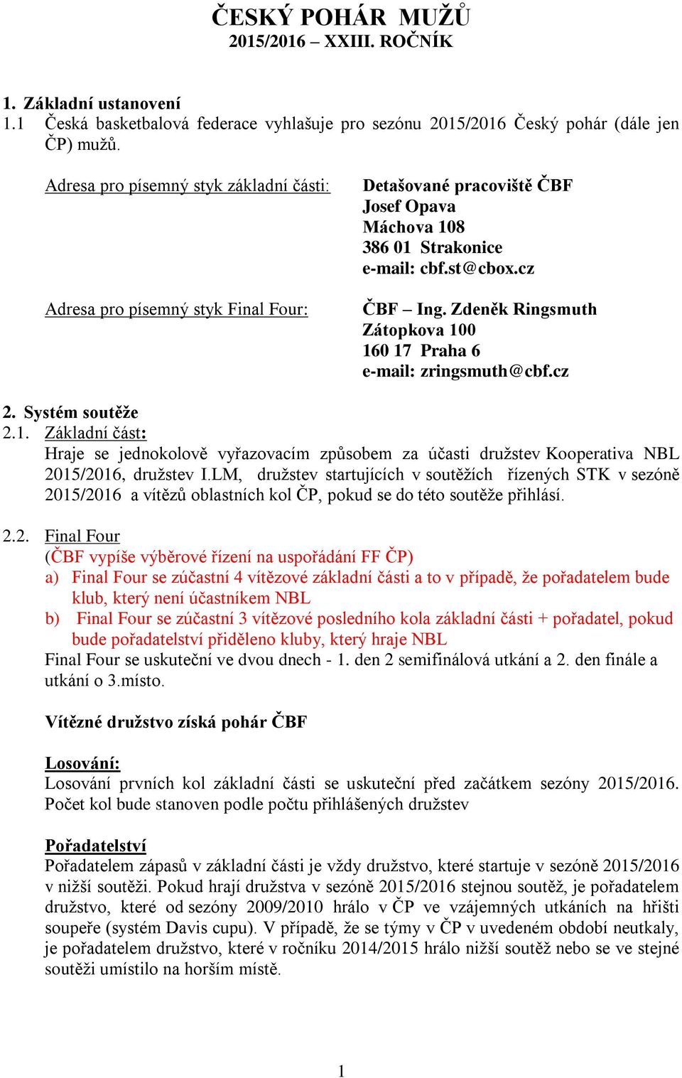 Zdeněk Ringsmuth Zátopkova 100 160 17 Praha 6 e-mail: zringsmuth@cbf.cz 2. Systém soutěže 2.1. Základní část: Hraje se jednokolově vyřazovacím způsobem za účasti družstev Kooperativa NBL 2015/2016, družstev I.