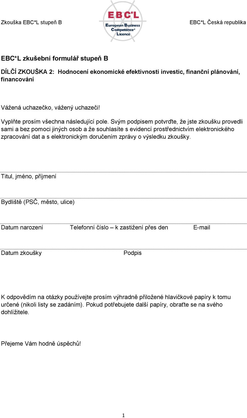 Svým podpisem potvrďte, že jste zkoušku provedli sami a bez pomoci jiných osob a že souhlasíte s evidencí prostřednictvím elektronického zpracování dat a s elektronickým doručením zprávy