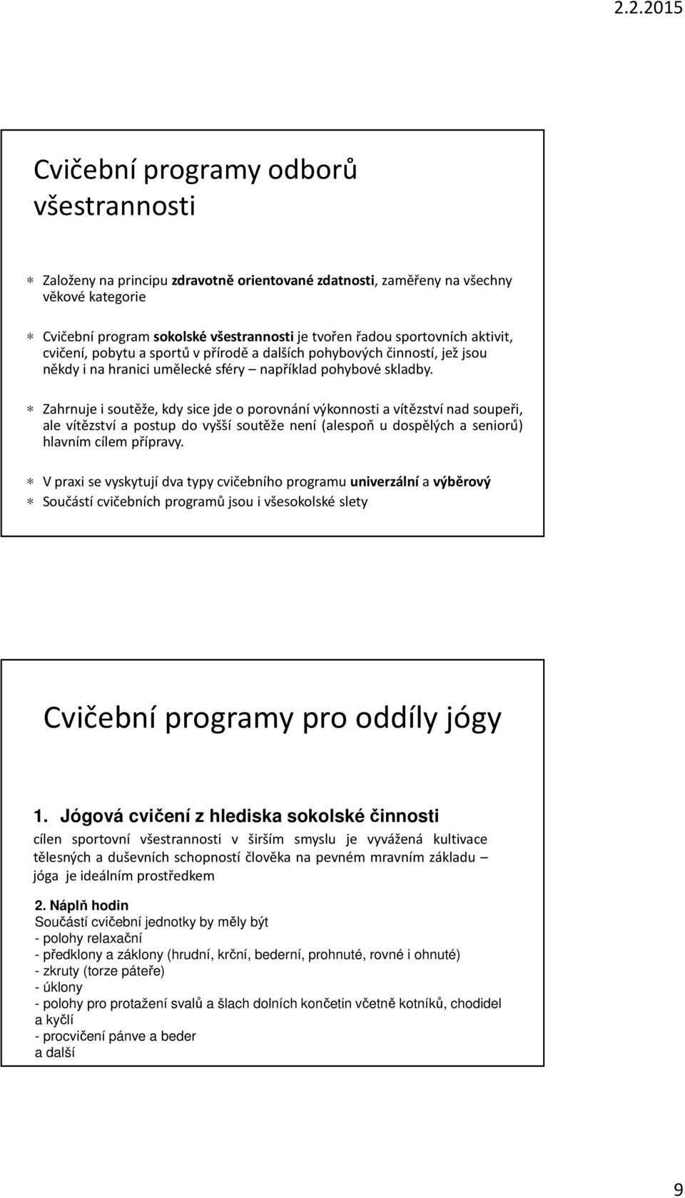 Zahrnuje i soutěže, kdy sice jde o porovnání výkonnosti a vítězství nad soupeři, ale vítězství a postup do vyšs í soutěže není (alespon u dospělých a senioru ) hlavním cílem přípravy.