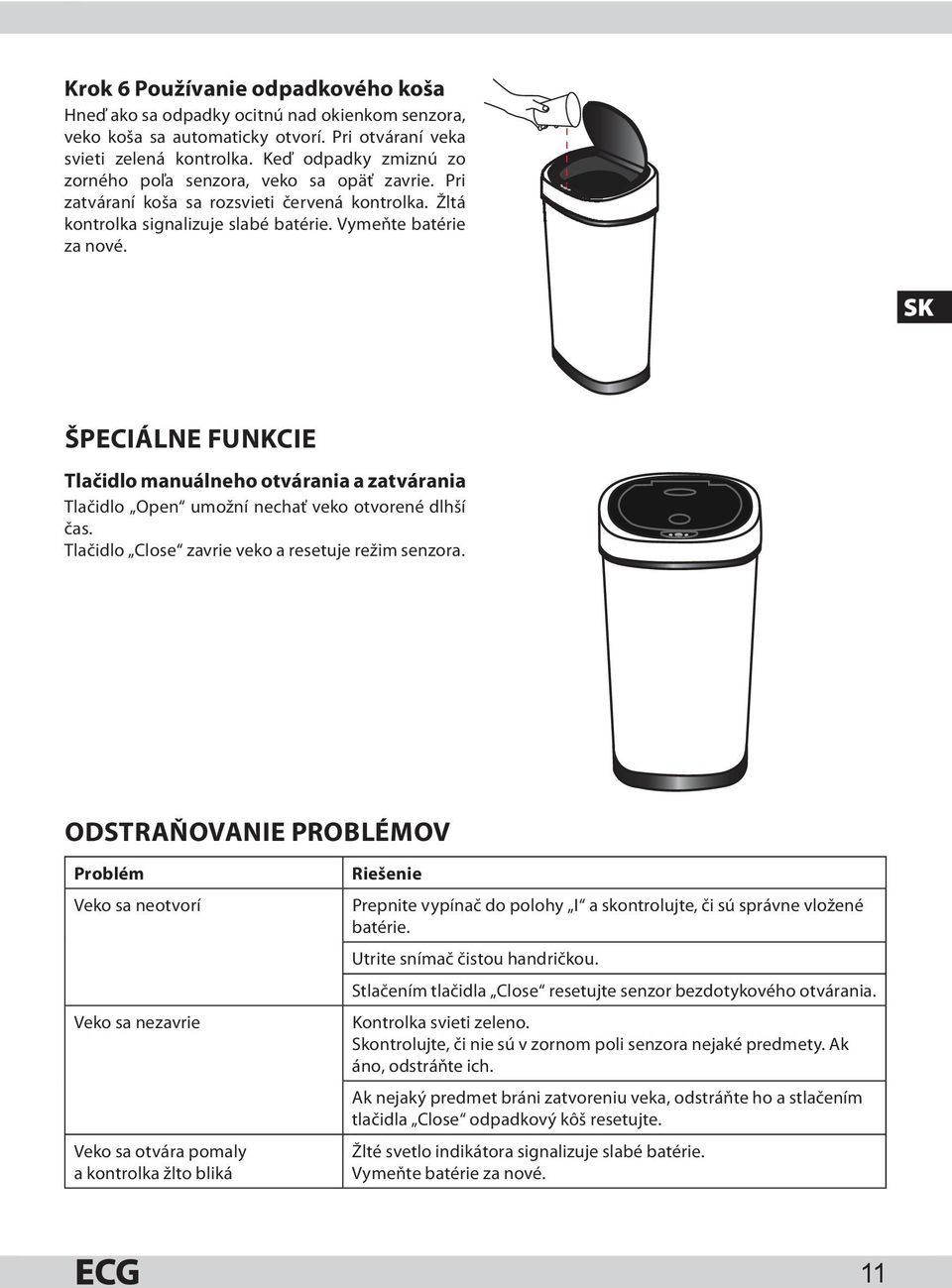 SK ŠPECIÁLNE FUNKCIE Tlačidlo manuálneho otvárania a zatvárania Tlačidlo Open umožní nechať veko otvorené dlhší čas. Tlačidlo Close zavrie veko a resetuje režim senzora.