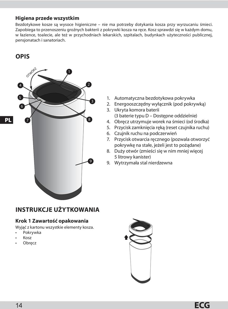 OPIS OTWÓRZ 1 4 2 PL 5 6 7 8 9 3 1. Automatyczna bezdotykowa pokrywka 2. Energooszczędny wyłącznik (pod pokrywką) 3. Ukryta komora baterii (3 baterie typu D Dostępne oddzielnie) 4.