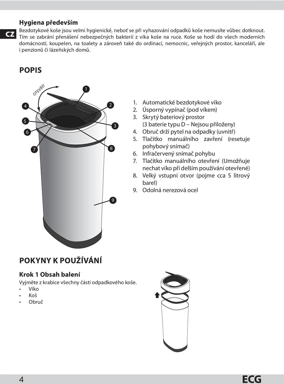 Automatické bezdotykové víko 2. Úsporný vypínač (pod víkem) 3. Skrytý bateriový prostor (3 baterie typu D Nejsou přiloženy) 4. Obruč drží pytel na odpadky (uvnitř) 5.