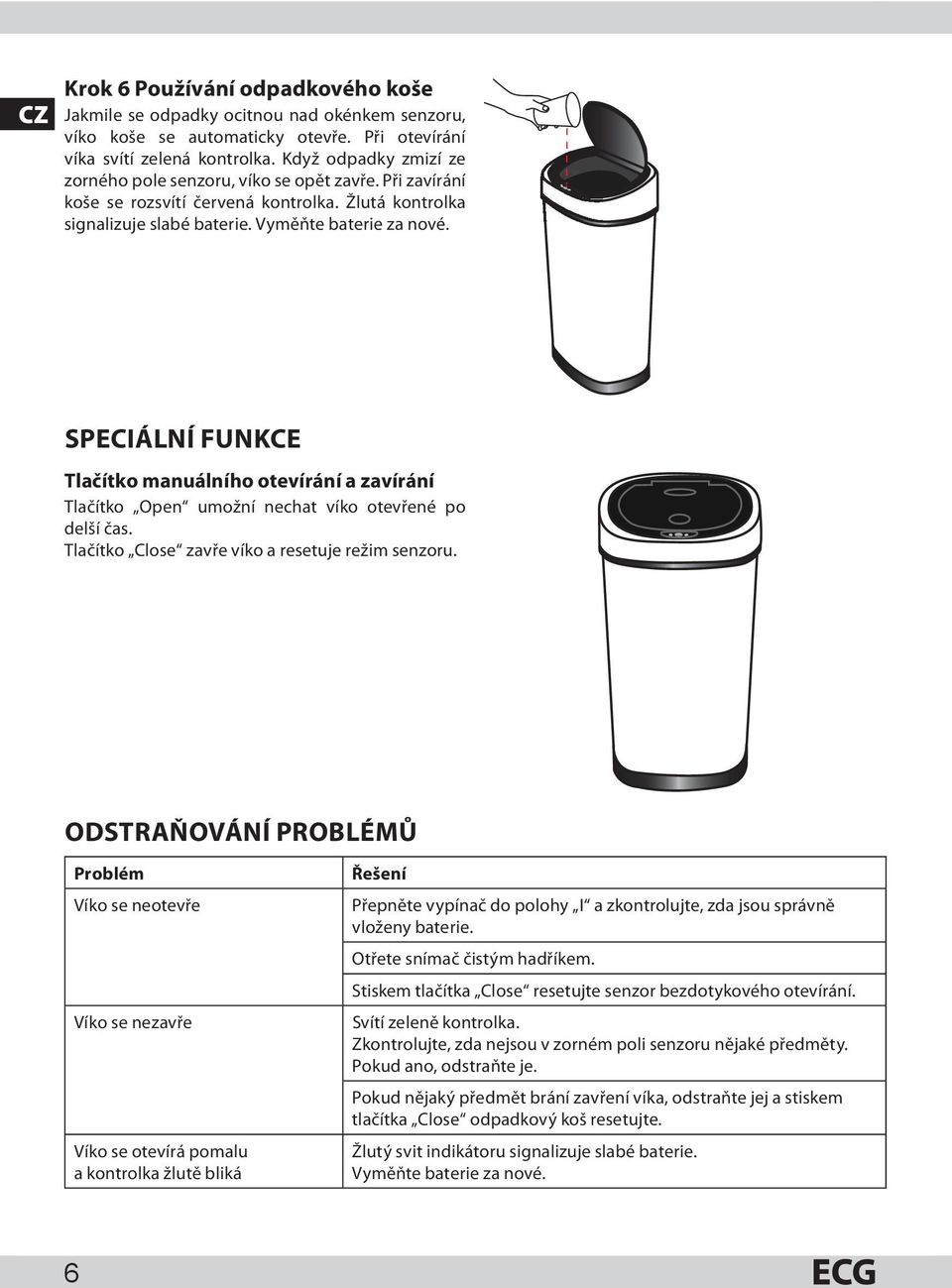 SPECIÁLNÍ FUNKCE Tlačítko manuálního otevírání a zavírání Tlačítko Open umožní nechat víko otevřené po delší čas. Tlačítko Close zavře víko a resetuje režim senzoru.