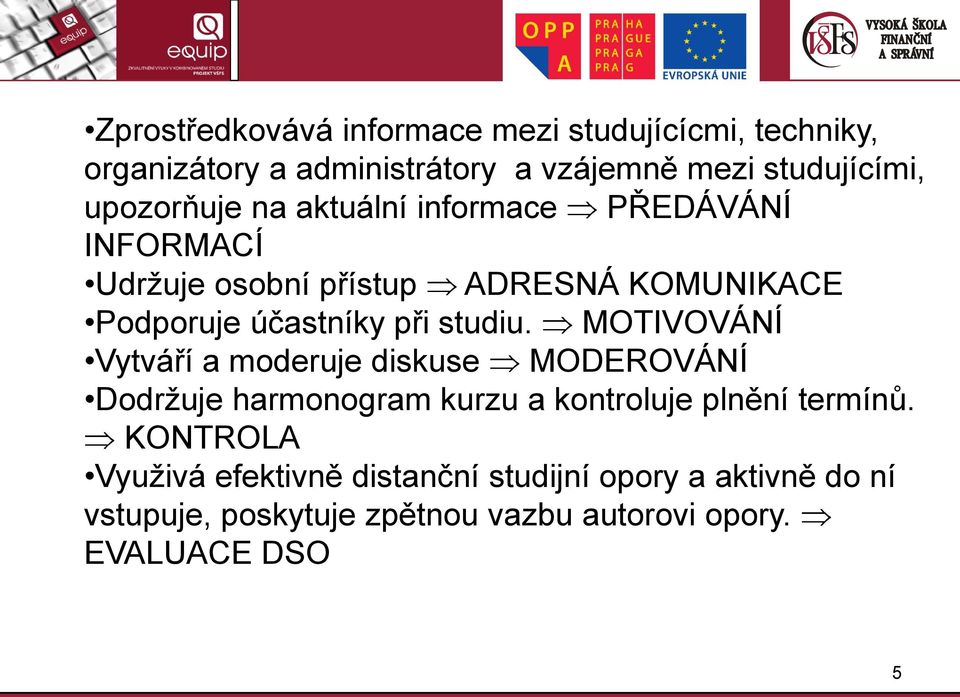 studiu. MOTIVOVÁNÍ Vytváří a moderuje diskuse MODEROVÁNÍ Dodržuje harmonogram kurzu a kontroluje plnění termínů.