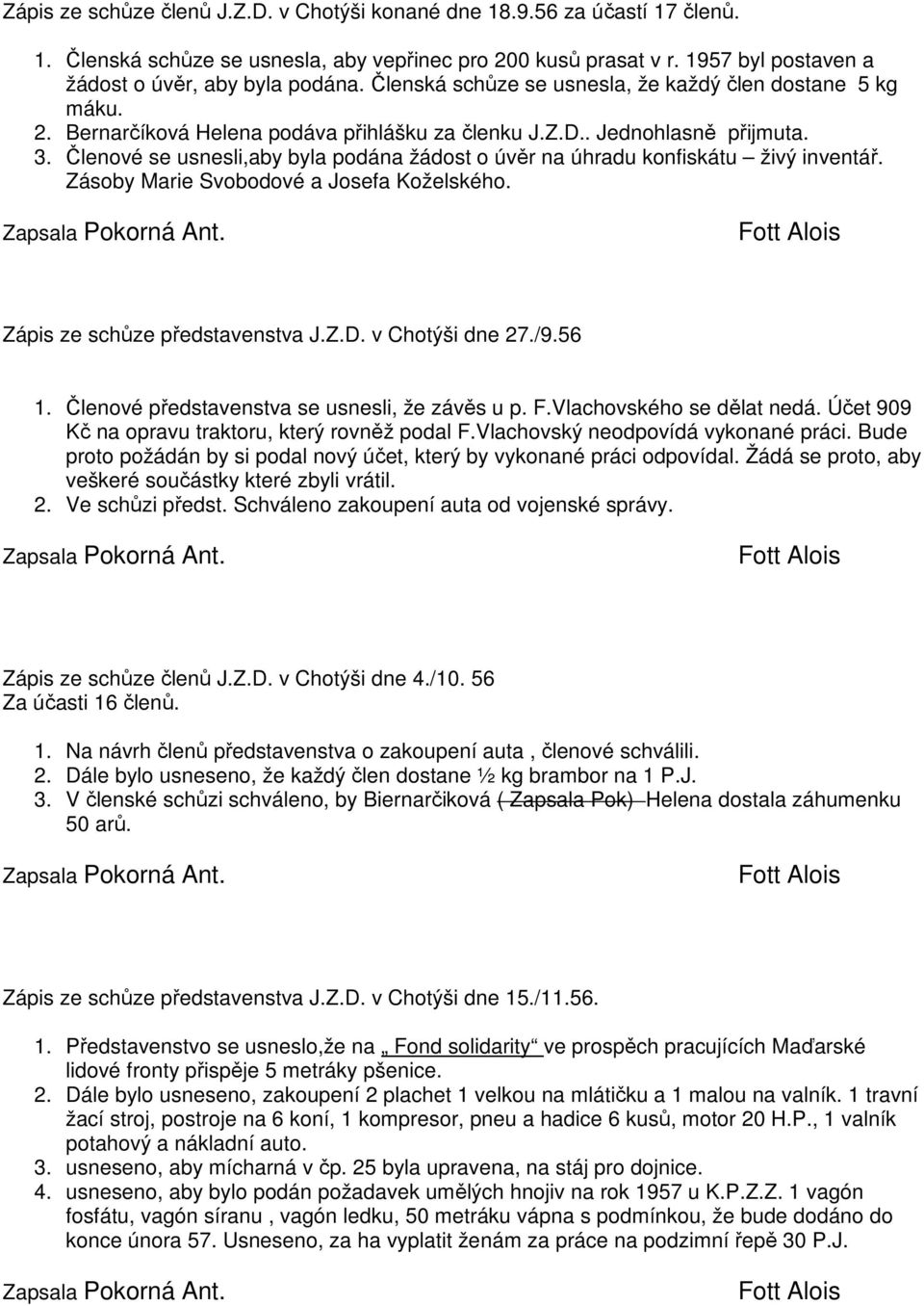 Členové se usnesli,aby byla podána žádost o úvěr na úhradu konfiskátu živý inventář. Zásoby Marie Svobodové a Josefa Koželského. Zápis ze schůze představenstva J.Z.D. v Chotýši dne 27./9.56 1.