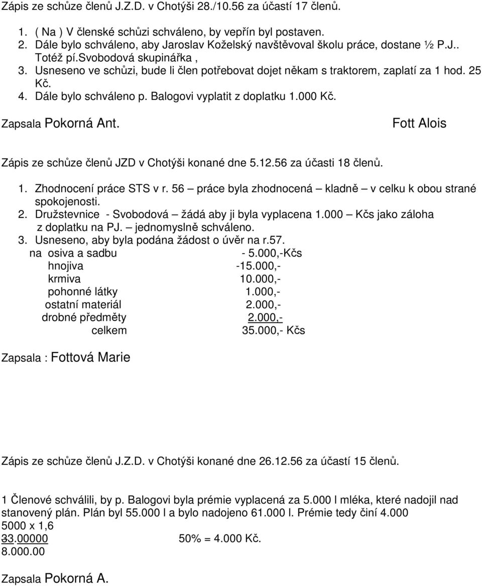 Zápis ze schůze členů JZD v Chotýši konané dne 5.12.56 za účasti 18 členů. 1. Zhodnocení práce STS v r. 56 práce byla zhodnocená kladně v celku k obou strané spokojenosti. 2.