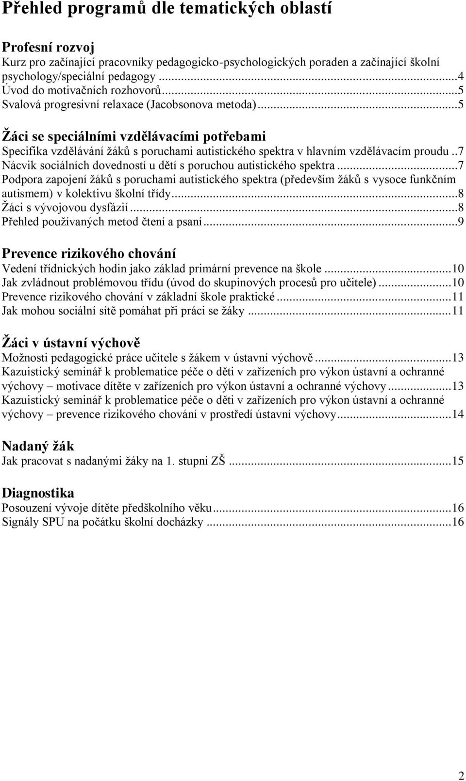 ..5 Žáci se speciálními vzdělávacími potřebami Specifika vzdělávání žáků s poruchami autistického spektra v hlavním vzdělávacím proudu.
