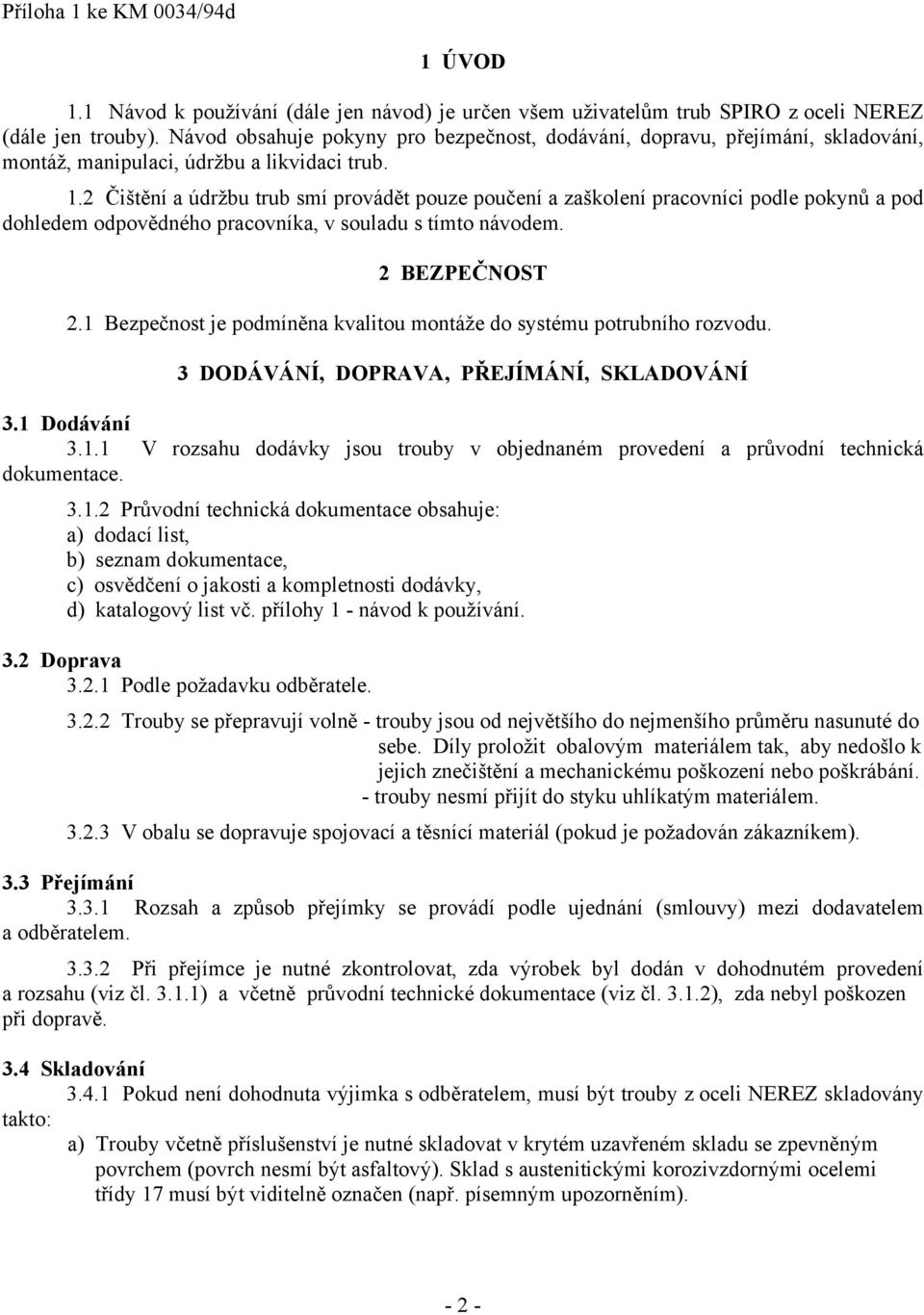 2 Čištění a údržbu trub smí provádět pouze poučení a zaškolení pracovníci podle pokynů a pod dohledem odpovědného pracovníka, v souladu s tímto návodem. 2 BEZPEČNOST 2.