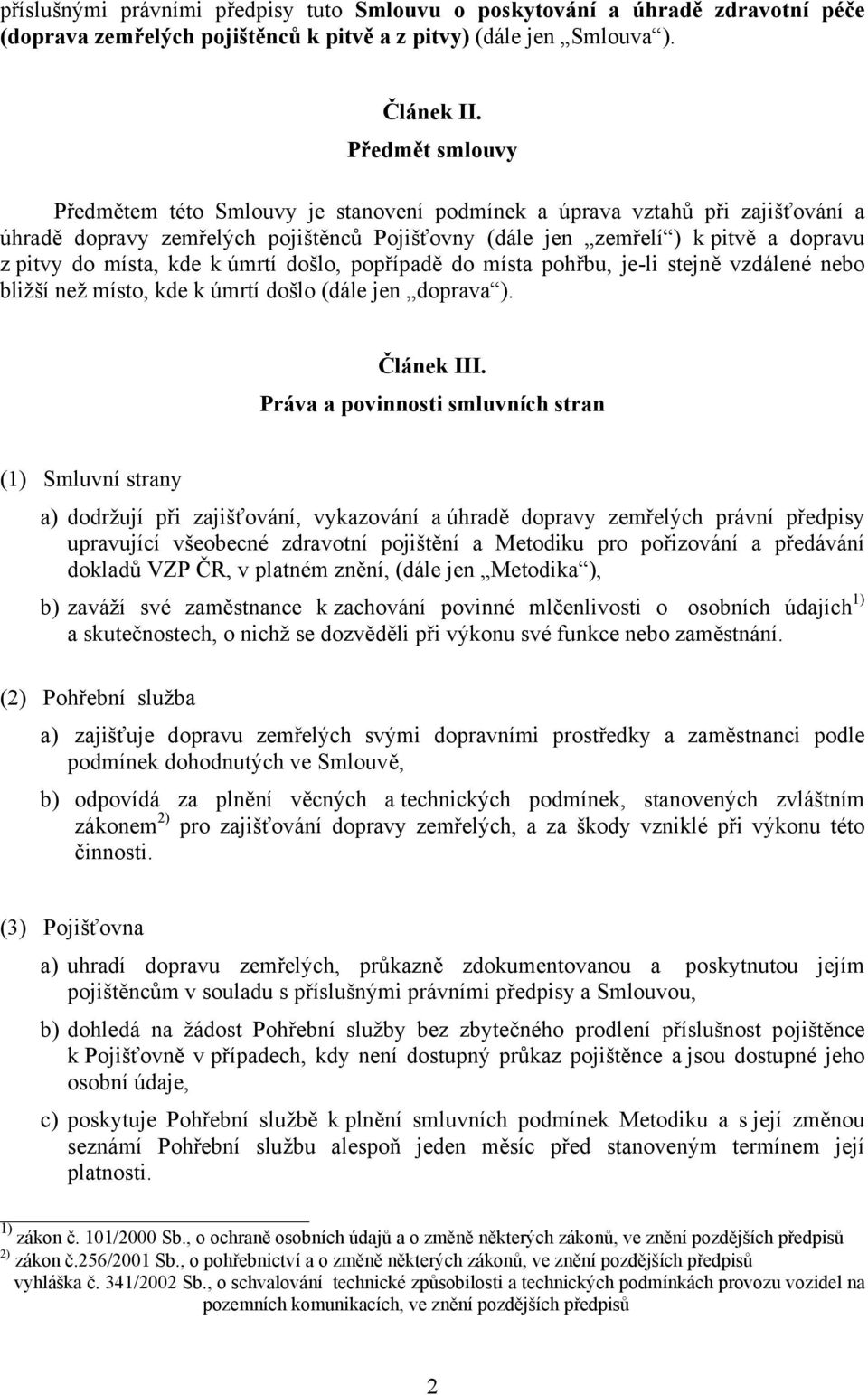 kde k úmrtí došlo, popřípadě do místa pohřbu, je-li stejně vzdálené nebo bližší než místo, kde k úmrtí došlo (dále jen doprava ). Článek III.