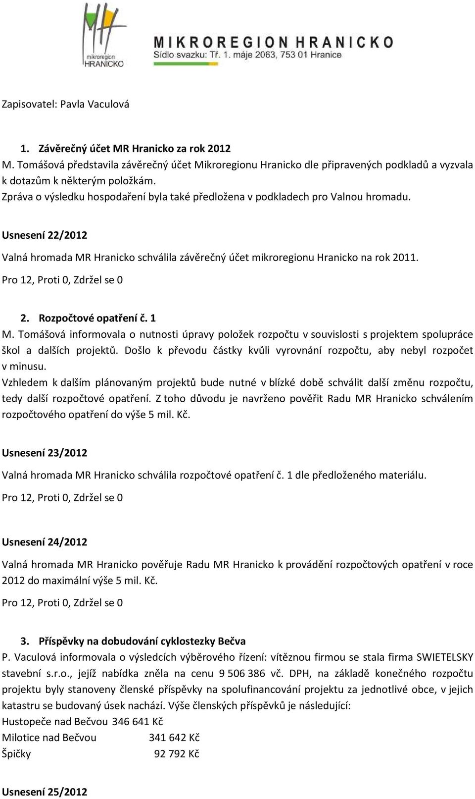 1 M. Tomášová informovala o nutnosti úpravy položek rozpočtu v souvislosti s projektem spolupráce škol a dalších projektů. Došlo k převodu částky kvůli vyrovnání rozpočtu, aby nebyl rozpočet v minusu.