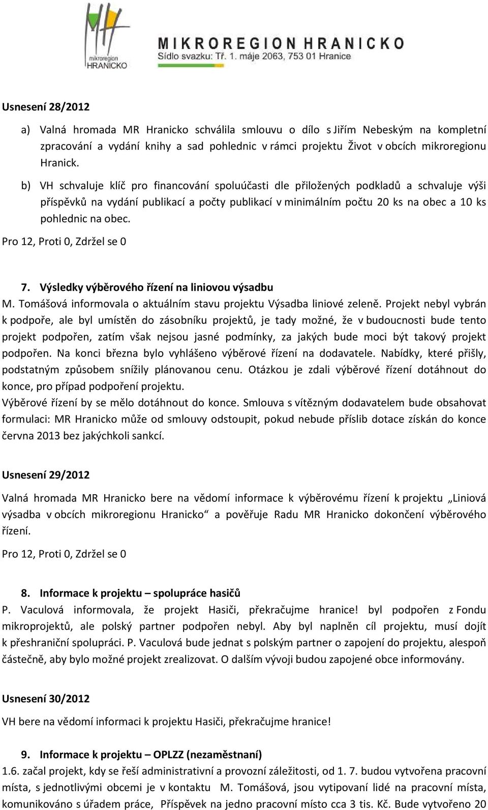 7. Výsledky výběrového řízení na liniovou výsadbu M. Tomášová informovala o aktuálním stavu projektu Výsadba liniové zeleně.