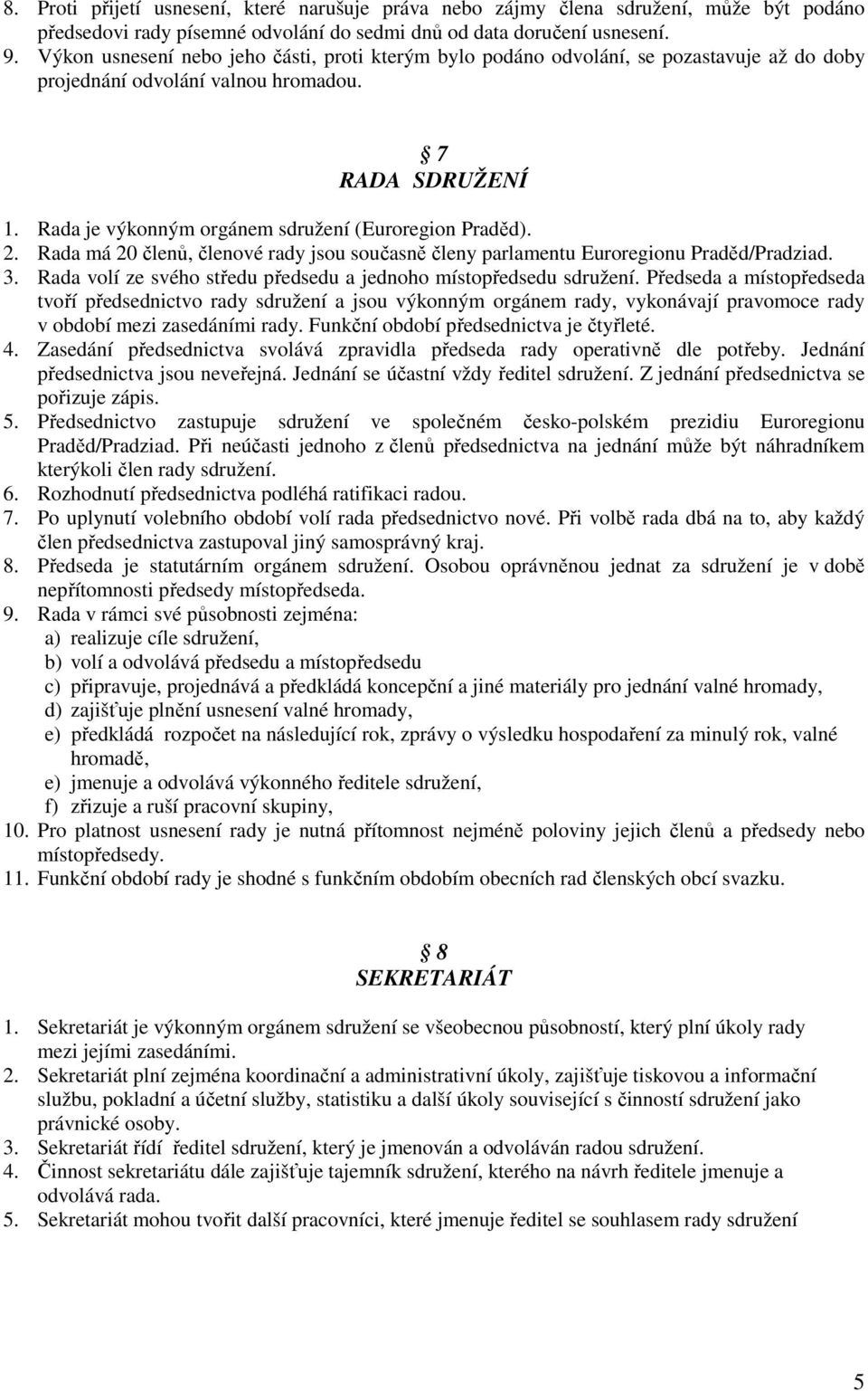 Rada je výkonným orgánem sdružení (Euroregion Praděd). 2. Rada má 20 členů, členové rady jsou současně členy parlamentu Euroregionu Praděd/Pradziad. 3.