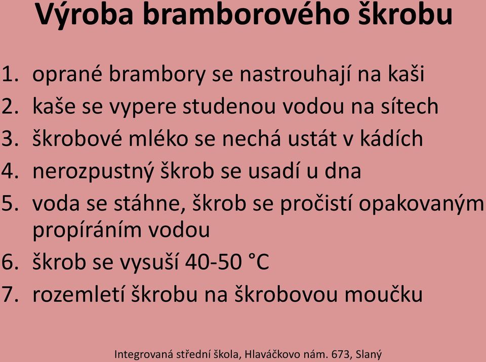 škrobové mléko se nechá ustát v kádích 4. nerozpustný škrob se usadí u dna 5.