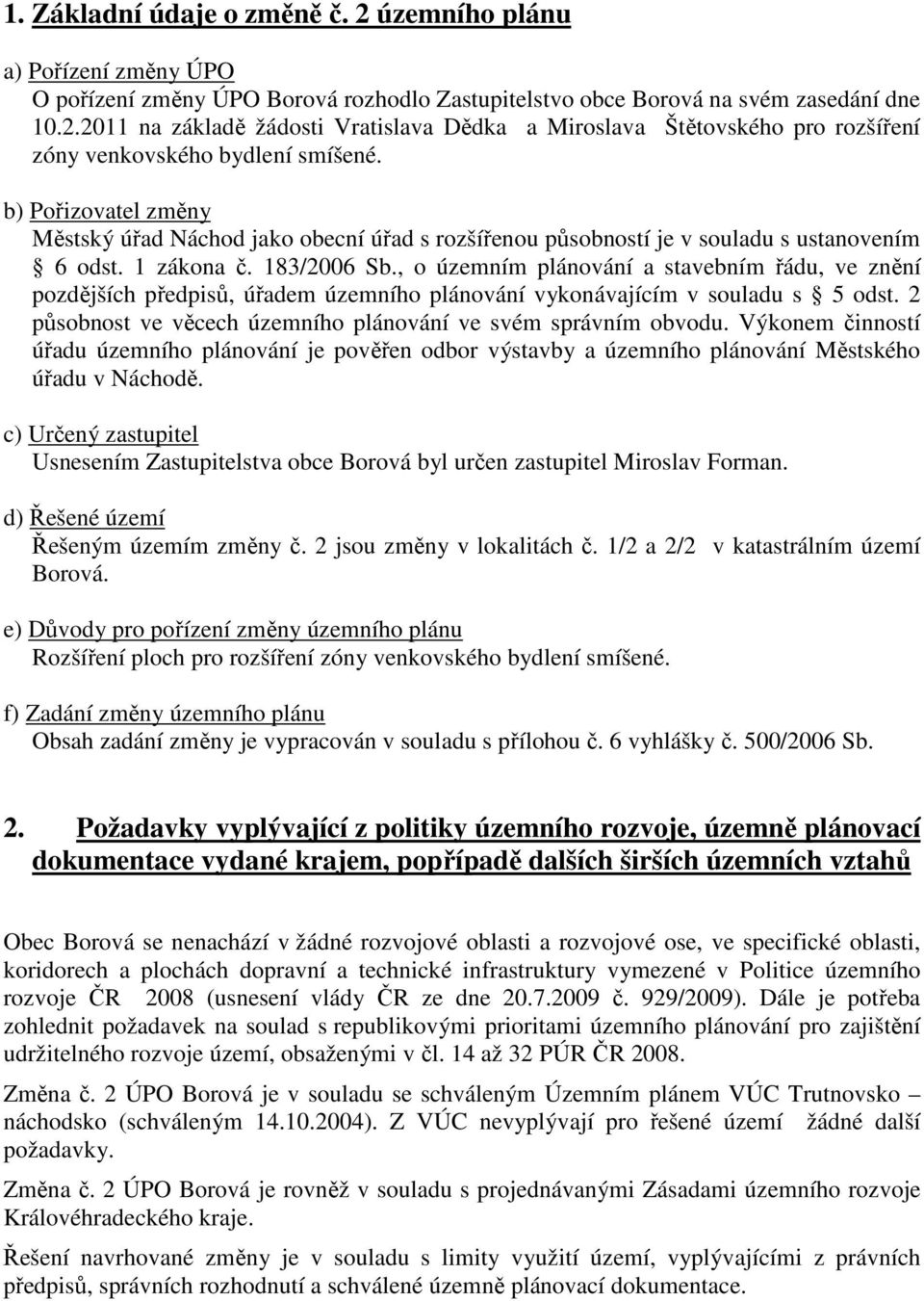 , o územním plánování a stavebním řádu, ve znění pozdějších předpisů, úřadem územního plánování vykonávajícím v souladu s 5 odst. 2 působnost ve věcech územního plánování ve svém správním obvodu.