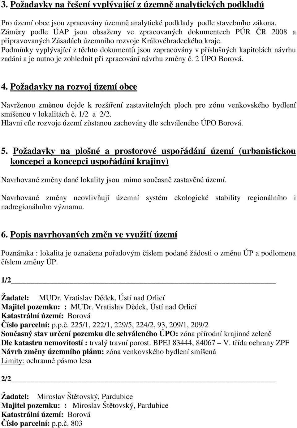 Podmínky vyplývající z těchto dokumentů jsou zapracovány v příslušných kapitolách návrhu zadání a je nutno je zohlednit při zpracování návrhu změny č. 2 ÚPO Borová. 4.