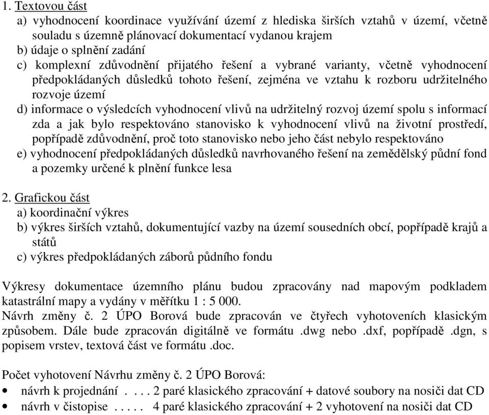 vlivů na udržitelný rozvoj území spolu s informací zda a jak bylo respektováno stanovisko k vyhodnocení vlivů na životní prostředí, popřípadě zdůvodnění, proč toto stanovisko nebo jeho část nebylo