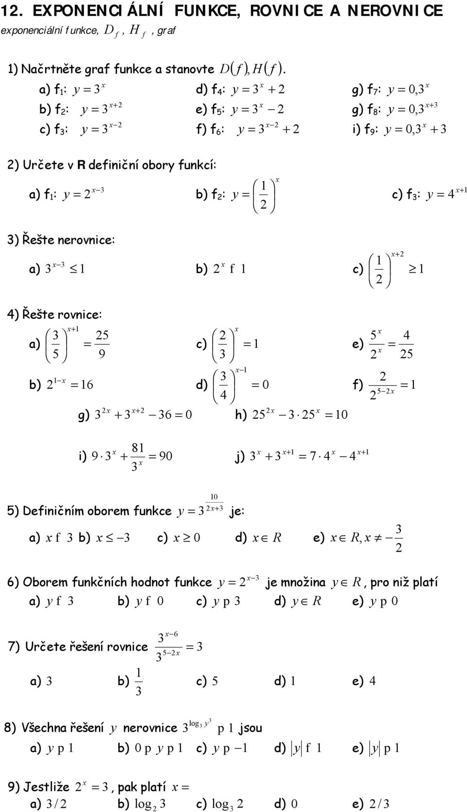 9 c) b) d) 0 g) 0 h) 0 e) f) 8 i) 9 90 j) 7 ) Definičním oborem funkce je: ) f b) c) 0 d) R e) 0 R, ) Oborem funkčních hodnot funkce je množin R, pro niž pltí )