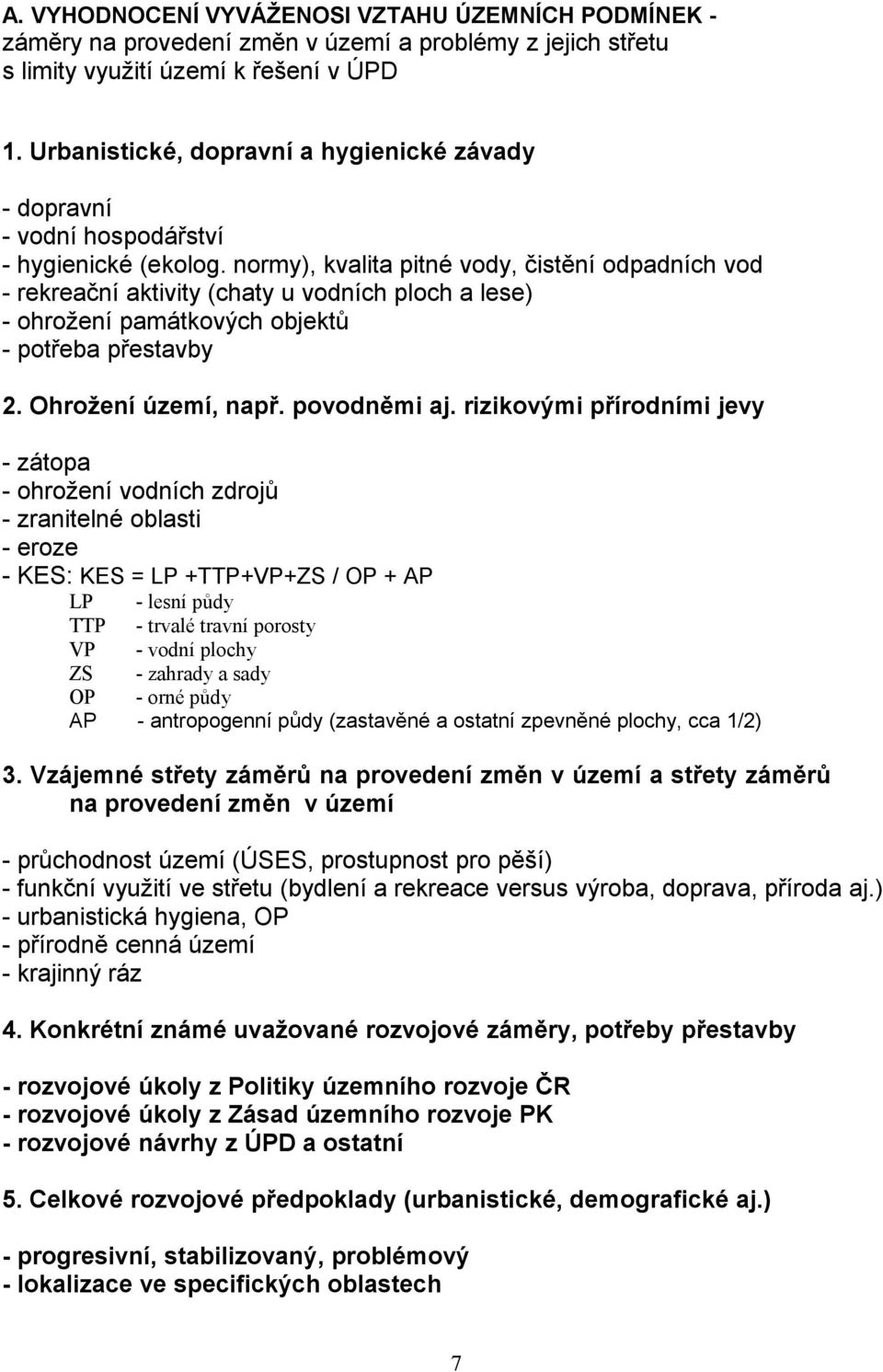 normy), kvalita pitné vody, čistění odpadních vod - rekreační aktivity (chaty u vodních ploch a lese) - ohrožení památkových objektů - potřeba přestavby 2. Ohrožení území, např. povodněmi aj.