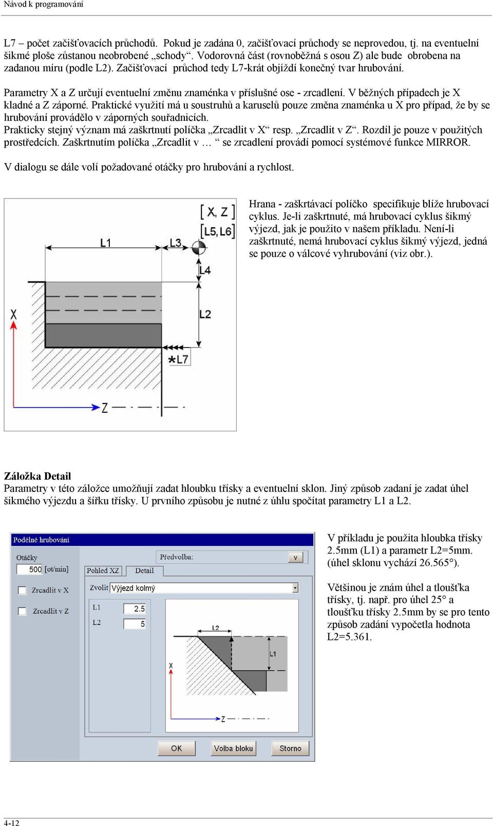 Parametry X a Z určují eventuelní změnu znaménka v příslušné ose - zrcadlení. V běžných případech je X kladné a Z záporné.