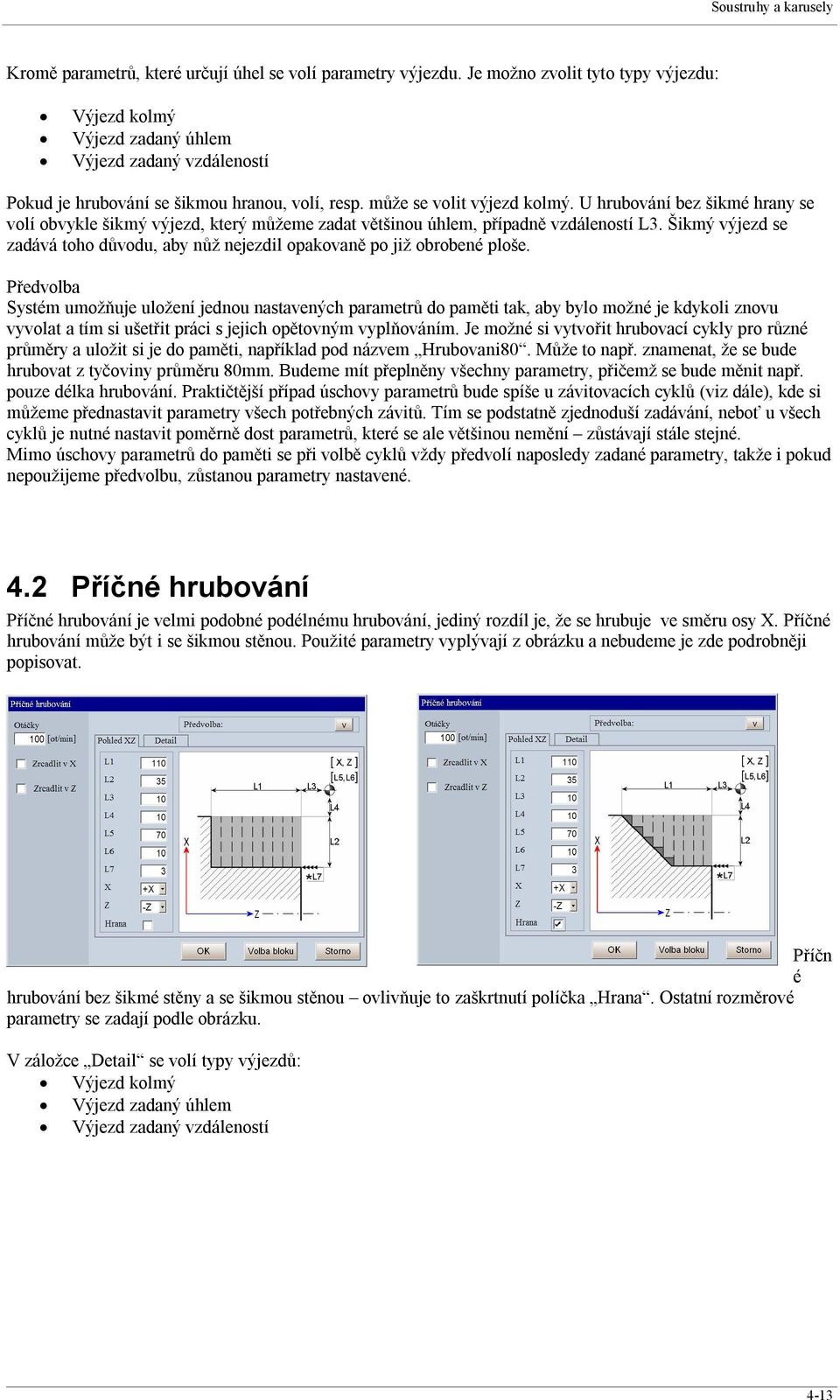 U hrubování bez šikmé hrany se volí obvykle šikmý výjezd, který můžeme zadat většinou úhlem, případně vzdáleností L3.