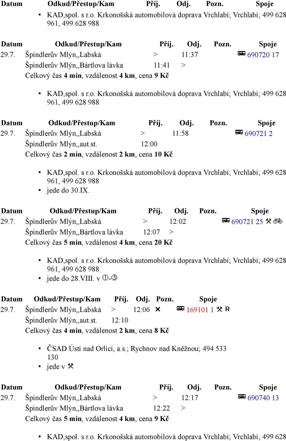 Špindlerův Mlýn,,Labská > 12:02 690721 25 Špindlerův Mlýn,,Bártlova lávka 12:07 > Celkový čas 5 min, vzdálenost 4 km, cena 20 Kč jede do 28.VIII. v - 29.7. Špindlerův Mlýn,,Labská > 12:06 169101 1 Špindlerův Mlýn,,aut.